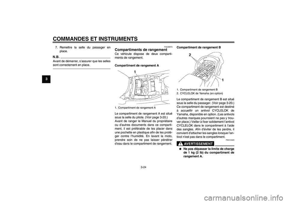 YAMAHA FJR1300A 2010  Notices Demploi (in French) COMMANDES ET INSTRUMENTS
3-24
3
7. Remettre la selle du passager en
place.N.B.Avant de démarrer, s’assurer que les selles
sont correctement en place.
FAU39473
Compartiments de rangement Ce véhicul