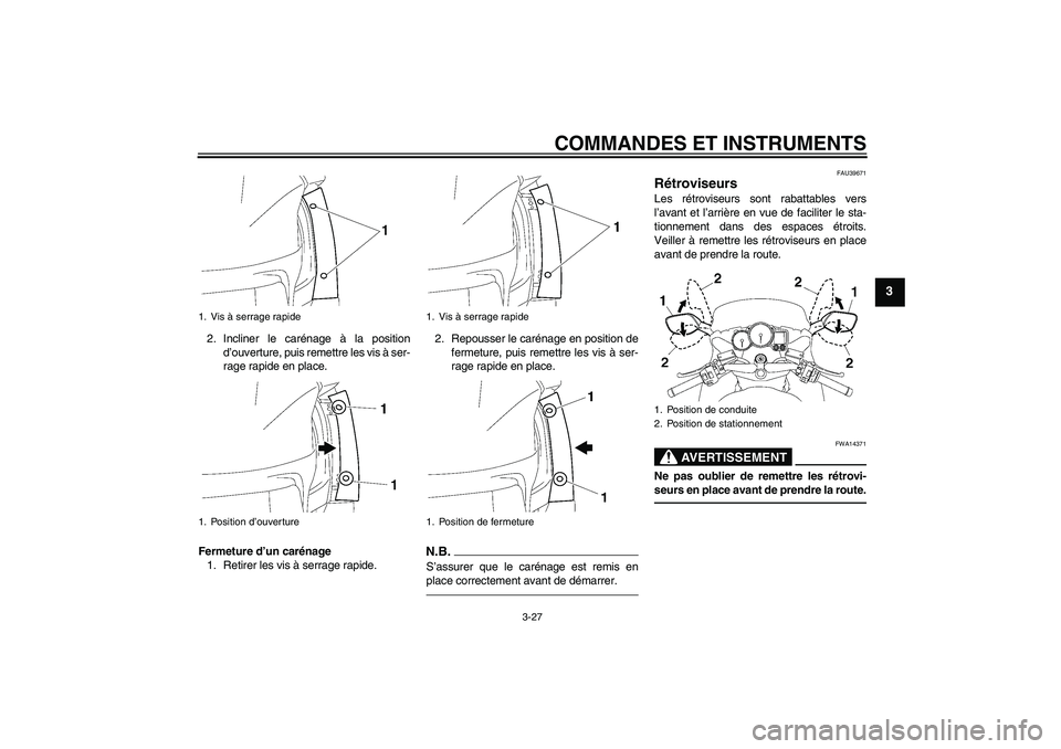 YAMAHA FJR1300A 2010  Notices Demploi (in French) COMMANDES ET INSTRUMENTS
3-27
3
2. Incliner le carénage à la position
d’ouverture, puis remettre les vis à ser-
rage rapide en place.
Fermeture d’un carénage
1. Retirer les vis à serrage rapi