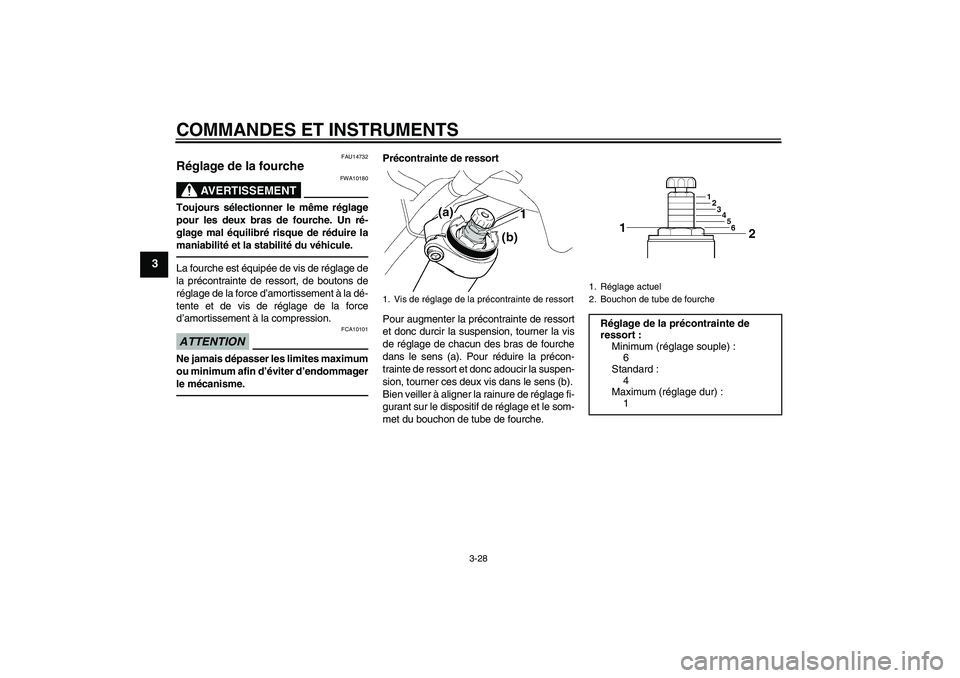 YAMAHA FJR1300A 2010  Notices Demploi (in French) COMMANDES ET INSTRUMENTS
3-28
3
FAU14732
Réglage de la fourche 
AVERTISSEMENT
FWA10180
Toujours sélectionner le même réglage
pour les deux bras de fourche. Un ré-
glage mal équilibré risque de 