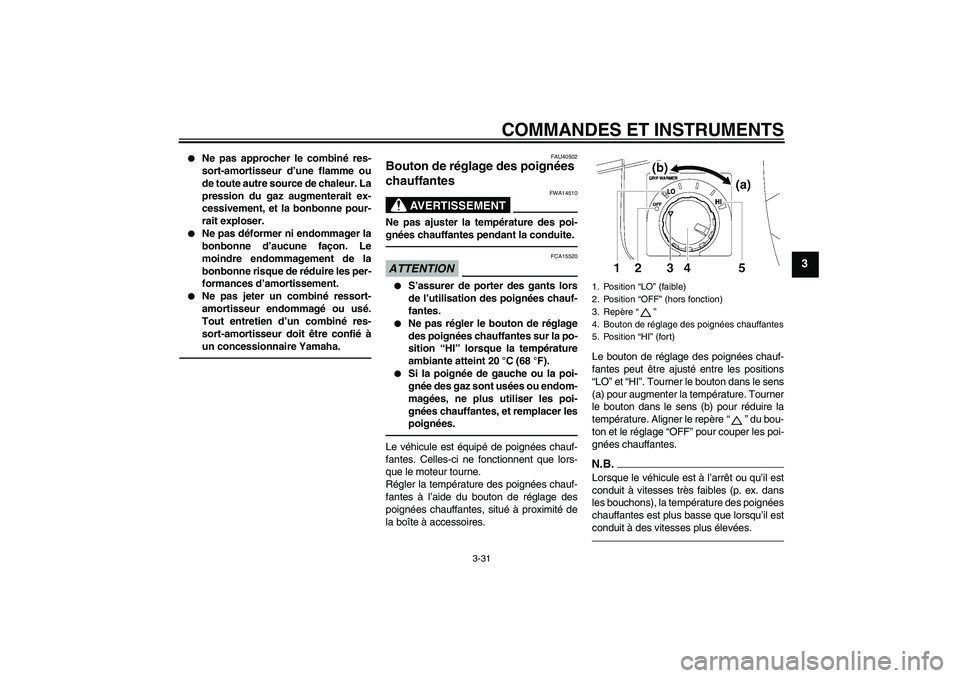 YAMAHA FJR1300A 2010  Notices Demploi (in French) COMMANDES ET INSTRUMENTS
3-31
3

Ne pas approcher le combiné res-
sort-amortisseur d’une flamme ou
de toute autre source de chaleur. La
pression du gaz augmenterait ex-
cessivement, et la bonbonne