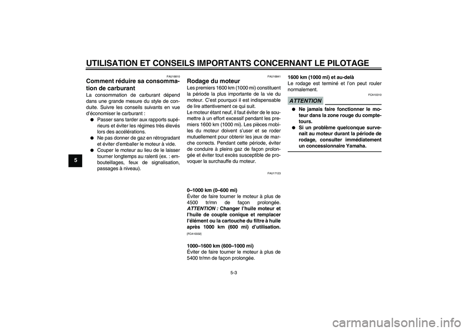 YAMAHA FJR1300A 2010  Notices Demploi (in French) UTILISATION ET CONSEILS IMPORTANTS CONCERNANT LE PILOTAGE
5-3
5
FAU16810
Comment réduire sa consomma-
tion de carburant La consommation de carburant dépend
dans une grande mesure du style de con-
du
