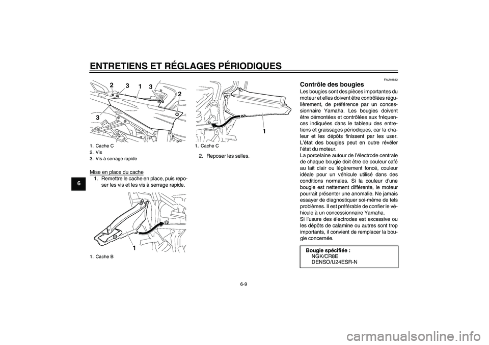YAMAHA FJR1300A 2010  Notices Demploi (in French) ENTRETIENS ET RÉGLAGES PÉRIODIQUES
6-9
6
Mise en place du cache1. Remettre le cache en place, puis repo-
ser les vis et les vis à serrage rapide.2. Reposer les selles.
FAU19642
Contrôle des bougie