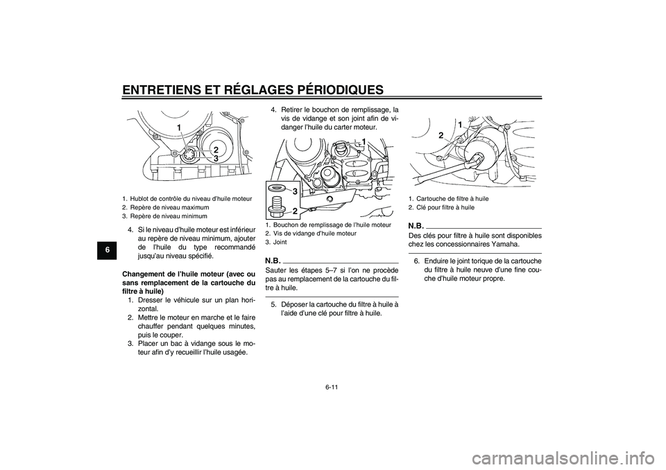 YAMAHA FJR1300A 2010  Notices Demploi (in French) ENTRETIENS ET RÉGLAGES PÉRIODIQUES
6-11
6
4. Si le niveau d’huile moteur est inférieur
au repère de niveau minimum, ajouter
de l’huile du type recommandé
jusqu’au niveau spécifié.
Changem