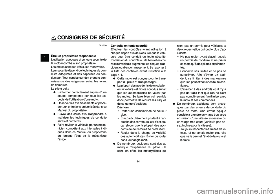 YAMAHA FJR1300A 2010  Notices Demploi (in French) 1-1
1
CONSIGNES DE SÉCURITÉ 
FAU10283
Être un propriétaire responsable
L’utilisation adéquate et en toute sécurité de
la moto incombe à son propriétaire.
Les motos sont des véhicules monov