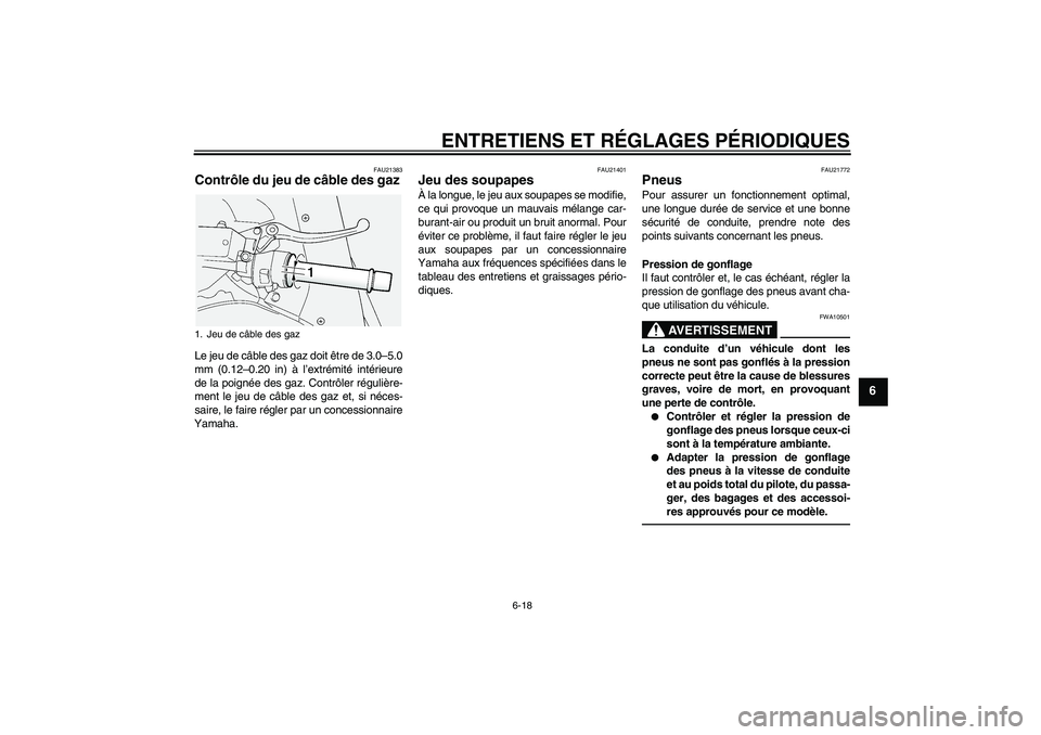 YAMAHA FJR1300A 2010  Notices Demploi (in French) ENTRETIENS ET RÉGLAGES PÉRIODIQUES
6-18
6
FAU21383
Contrôle du jeu de câble des gaz Le jeu de câble des gaz doit être de 3.0–5.0
mm (0.12–0.20 in) à l’extrémité intérieure
de la poign