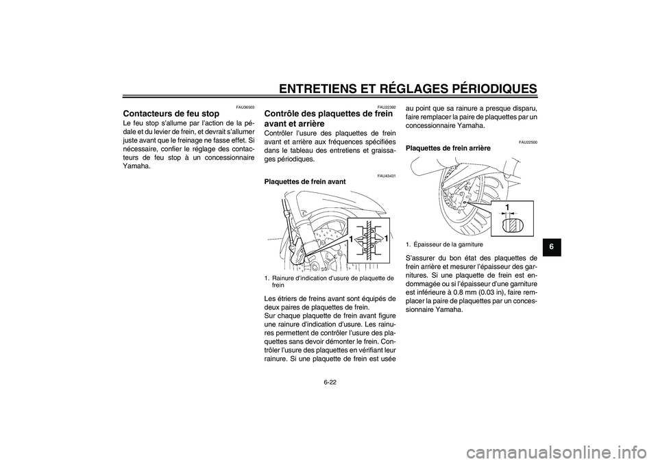 YAMAHA FJR1300A 2010  Notices Demploi (in French) ENTRETIENS ET RÉGLAGES PÉRIODIQUES
6-22
6
FAU36503
Contacteurs de feu stop Le feu stop s’allume par l’action de la pé-
dale et du levier de frein, et devrait s’allumer
juste avant que le frei