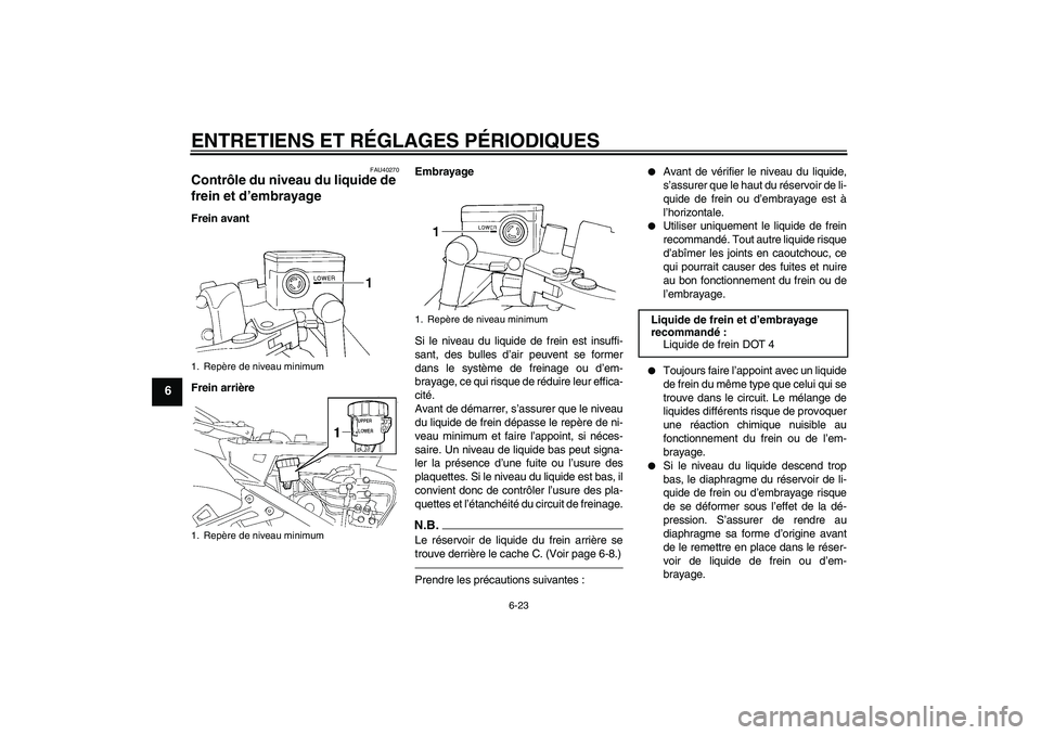 YAMAHA FJR1300A 2010  Notices Demploi (in French) ENTRETIENS ET RÉGLAGES PÉRIODIQUES
6-23
6
FAU40270
Contrôle du niveau du liquide de 
frein et d’embrayage Frein avant
Frein arrièreEmbrayage
Si le niveau du liquide de frein est insuffi-
sant, d