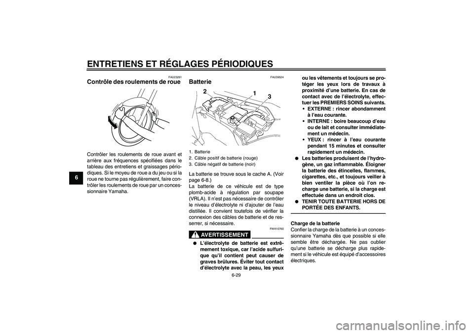 YAMAHA FJR1300A 2010 Notices Demploi (in French) ENTRETIENS ET RÉGLAGES PÉRIODIQUES
6-29
6
FAU23291
Contrôle des roulements de roue Contrôler les roulements de roue avant et
arrière aux fréquences spécifiées dans le
tableau des entretiens et YAMAHA FJR1300A 2010 Notices Demploi (in French) ENTRETIENS ET RÉGLAGES PÉRIODIQUES
6-29
6
FAU23291
Contrôle des roulements de roue Contrôler les roulements de roue avant et
arrière aux fréquences spécifiées dans le
tableau des entretiens et