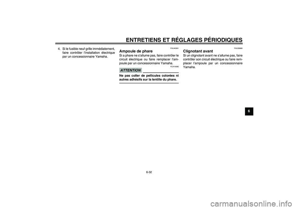 YAMAHA FJR1300A 2010 Notices Demploi (in French) ENTRETIENS ET RÉGLAGES PÉRIODIQUES
6-32
6
4. Si le fusible neuf grille immédiatement,
faire contrôler l’installation électrique
par un concessionnaire Yamaha.
FAU40361
Ampoule de phare Si a pha YAMAHA FJR1300A 2010 Notices Demploi (in French) ENTRETIENS ET RÉGLAGES PÉRIODIQUES
6-32
6
4. Si le fusible neuf grille immédiatement,
faire contrôler l’installation électrique
par un concessionnaire Yamaha.
FAU40361
Ampoule de phare Si a pha
