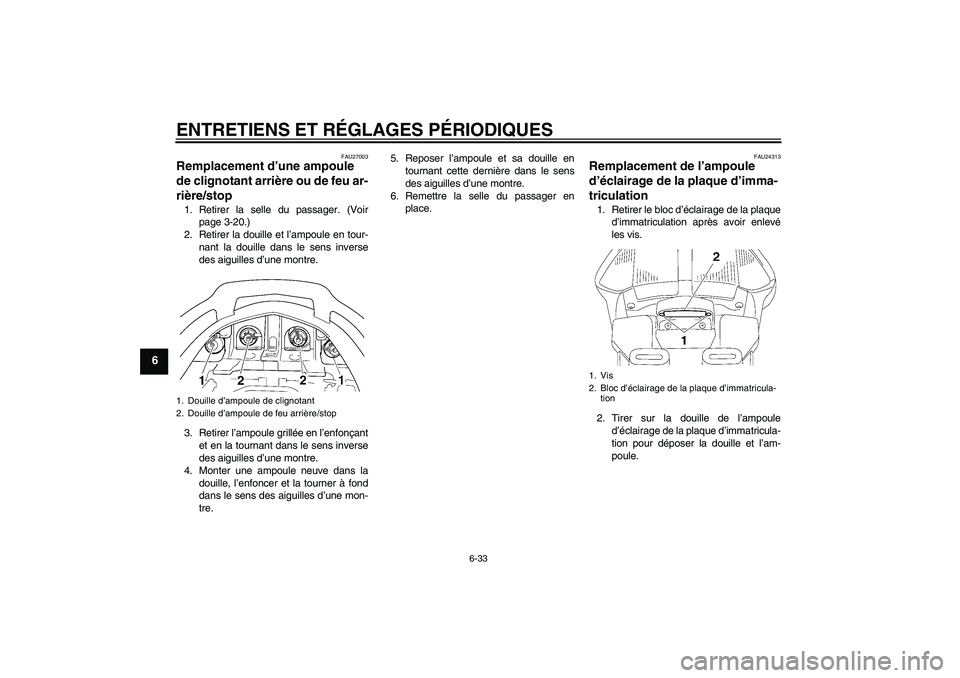YAMAHA FJR1300A 2010 Notices Demploi (in French) ENTRETIENS ET RÉGLAGES PÉRIODIQUES
6-33
6
FAU27003
Remplacement d’une ampoule
de clignotant arrière ou de feu ar-
rière/stop 1. Retirer la selle du passager. (Voir
page 3-20.)
2. Retirer la dou YAMAHA FJR1300A 2010 Notices Demploi (in French) ENTRETIENS ET RÉGLAGES PÉRIODIQUES
6-33
6
FAU27003
Remplacement d’une ampoule
de clignotant arrière ou de feu ar-
rière/stop 1. Retirer la selle du passager. (Voir
page 3-20.)
2. Retirer la dou