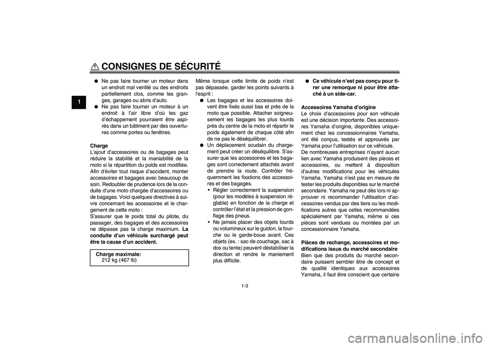 YAMAHA FJR1300A 2010  Notices Demploi (in French) CONSIGNES DE SÉCURITÉ
1-3
1

Ne pas faire tourner un moteur dans
un endroit mal ventilé ou des endroits
partiellement clos, comme les gran-
ges, garages ou abris d’auto.

Ne pas faire tourner u