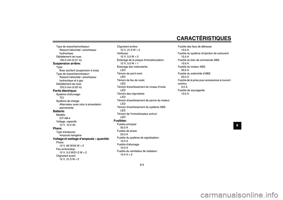 YAMAHA FJR1300A 2010  Notices Demploi (in French) CARACTÉRISTIQUES
8-3
8
Type de ressort/amortisseur:
Ressort hélicoïdal / amortisseur 
hydraulique
Débattement de roue:
135.0 mm (5.31 in)Suspension arrière:Type:
Bras oscillant (suspension à bra