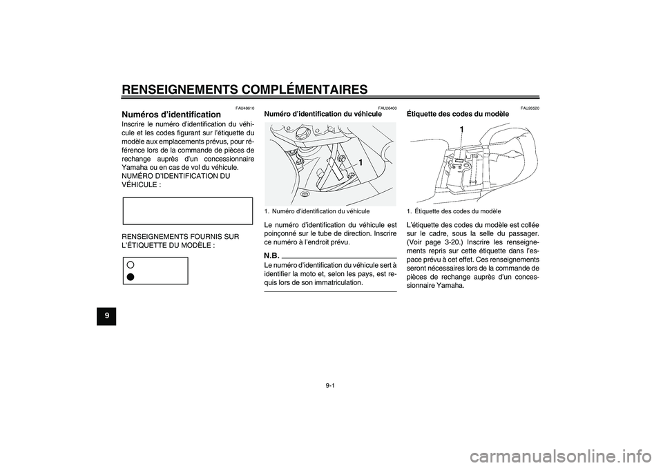 YAMAHA FJR1300A 2010  Notices Demploi (in French) RENSEIGNEMENTS COMPLÉMENTAIRES
9-1
9
FAU48610
Numéros d’identification Inscrire le numéro d’identification du véhi-
cule et les codes figurant sur l’étiquette du
modèle aux emplacements pr