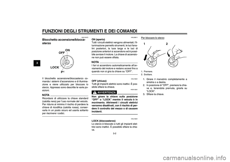 YAMAHA FJR1300A 2010 Manuale duso (in Italian) FUNZIONI DEGLI STRUMENTI E DEI COMANDI
3-2
3
HAU10472
Blocchetto accensione/blocca-
sterzo Il blocchetto accensione/bloccasterzo co-
manda i sistemi d’accensione e di illumina-
zione e viene utilizz YAMAHA FJR1300A 2010 Manuale duso (in Italian) FUNZIONI DEGLI STRUMENTI E DEI COMANDI
3-2
3
HAU10472
Blocchetto accensione/blocca-
sterzo Il blocchetto accensione/bloccasterzo co-
manda i sistemi d’accensione e di illumina-
zione e viene utilizz