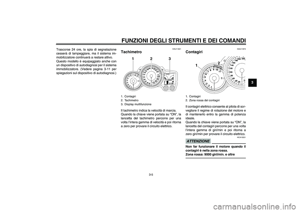 YAMAHA FJR1300A 2010 Manuale duso (in Italian) FUNZIONI DEGLI STRUMENTI E DEI COMANDI
3-5
3
Trascorse 24 ore, la spia di segnalazione
cesserà di lampeggiare, ma il sistema im-
mobilizzatore continuerà a restare attivo.
Questo modello è equipagg YAMAHA FJR1300A 2010 Manuale duso (in Italian) FUNZIONI DEGLI STRUMENTI E DEI COMANDI
3-5
3
Trascorse 24 ore, la spia di segnalazione
cesserà di lampeggiare, ma il sistema im-
mobilizzatore continuerà a restare attivo.
Questo modello è equipagg