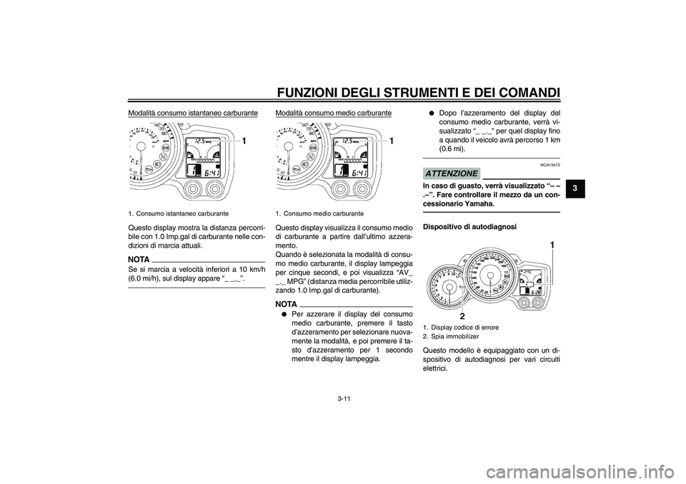 YAMAHA FJR1300A 2010  Manuale duso (in Italian) FUNZIONI DEGLI STRUMENTI E DEI COMANDI
3-11
3
Modalità consumo istantaneo carburanteQuesto display mostra la distanza percorri-
bile con 1.0 Imp.gal di carburante nelle con-
dizioni di marcia attuali