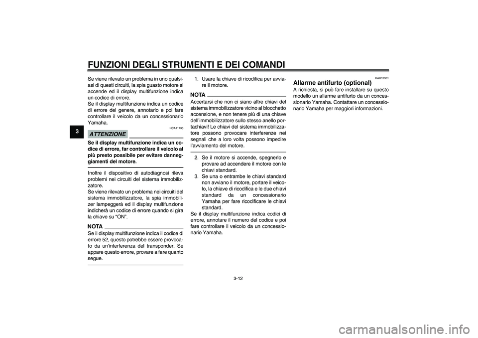 YAMAHA FJR1300A 2010  Manuale duso (in Italian) FUNZIONI DEGLI STRUMENTI E DEI COMANDI
3-12
3
Se viene rilevato un problema in uno qualsi-
asi di questi circuiti, la spia guasto motore si
accende ed il display multifunzione indica
un codice di erro