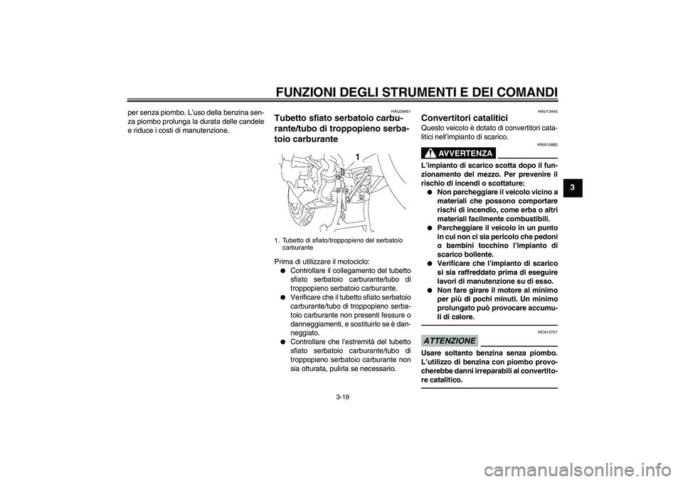 YAMAHA FJR1300A 2010  Instructieboekje (in Dutch) FUNZIONI DEGLI STRUMENTI E DEI COMANDI
3-19
3
per senza piombo. L’uso della benzina sen-
za piombo prolunga la durata delle candele
e riduce i costi di manutenzione.
HAU39451
Tubetto sfiato serbatoi