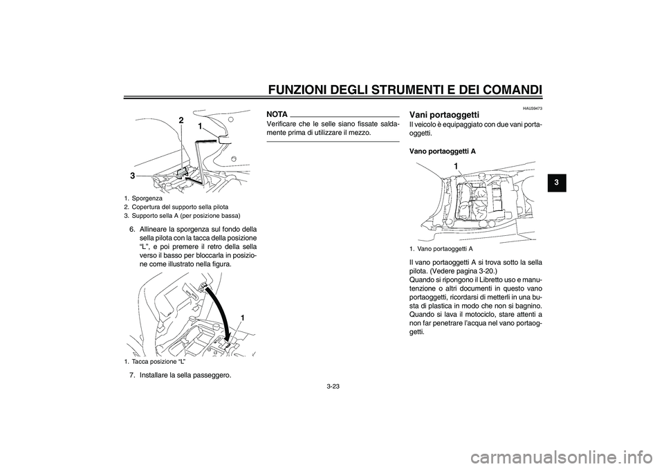 YAMAHA FJR1300A 2010  Instructieboekje (in Dutch) FUNZIONI DEGLI STRUMENTI E DEI COMANDI
3-23
3
6. Allineare la sporgenza sul fondo della
sella pilota con la tacca della posizione
“L”, e poi premere il retro della sella
verso il basso per bloccar