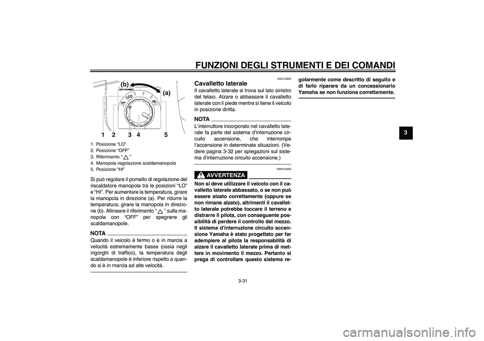 YAMAHA FJR1300A 2010 Instructieboekje (in Dutch) FUNZIONI DEGLI STRUMENTI E DEI COMANDI
3-31
3
Si può regolare il pomello di regolazione del
riscaldatore manopola tra le posizioni “LO”
e “HI”. Per aumentare la temperatura, girare
la manopol YAMAHA FJR1300A 2010 Instructieboekje (in Dutch) FUNZIONI DEGLI STRUMENTI E DEI COMANDI
3-31
3
Si può regolare il pomello di regolazione del
riscaldatore manopola tra le posizioni “LO”
e “HI”. Per aumentare la temperatura, girare
la manopol