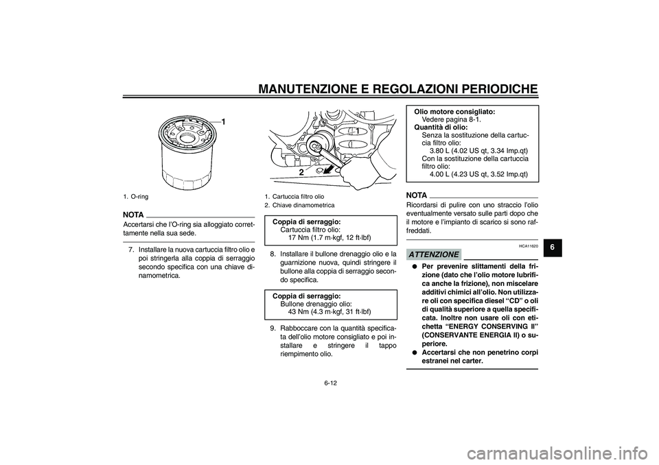 YAMAHA FJR1300A 2010  Manuale duso (in Italian) MANUTENZIONE E REGOLAZIONI PERIODICHE
6-12
6
NOTA
Accertarsi che l’O-ring sia alloggiato corret-
tamente nella sua sede.7. Installare la nuova cartuccia filtro olio e
poi stringerla alla coppia di s