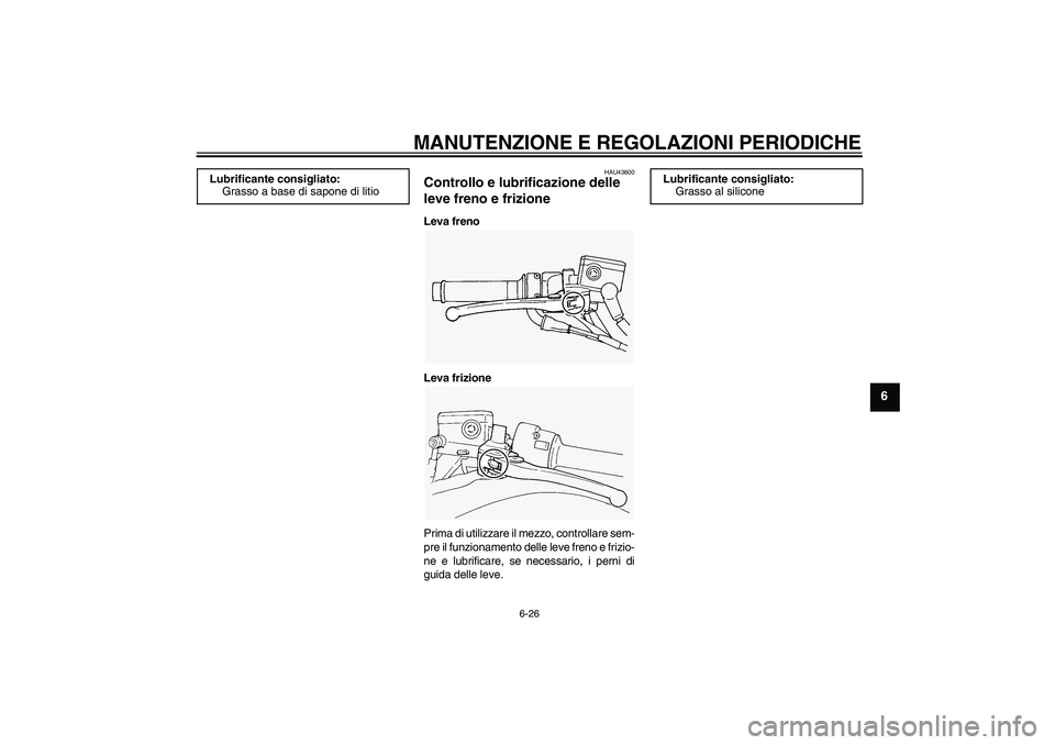 YAMAHA FJR1300A 2010  Manuale duso (in Italian) MANUTENZIONE E REGOLAZIONI PERIODICHE
6-26
6
HAU43600
Controllo e lubrificazione delle 
leve freno e frizione Leva freno
Leva frizione
Prima di utilizzare il mezzo, controllare sem-
pre il funzionamen