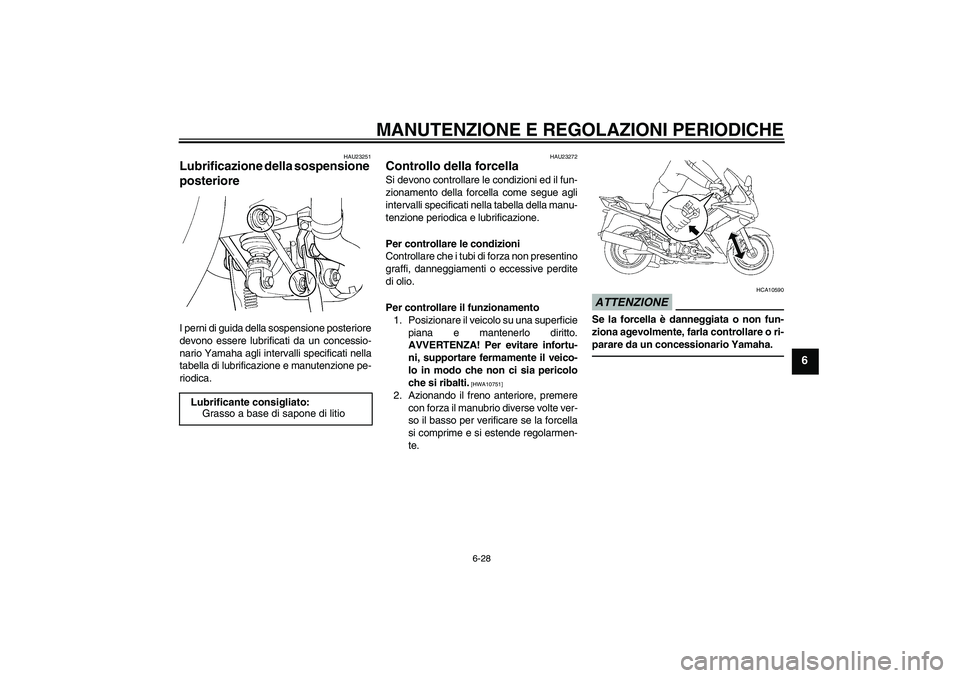 YAMAHA FJR1300A 2010  Manuale duso (in Italian) MANUTENZIONE E REGOLAZIONI PERIODICHE
6-28
6
HAU23251
Lubrificazione della sospensione 
posteriore I perni di guida della sospensione posteriore
devono essere lubrificati da un concessio-
nario Yamaha