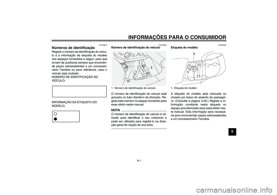 YAMAHA FJR1300A 2010 Manual de utilização (in Portuguese) INFORMAÇÕES PARA O CONSUMIDOR
9-1
9
PAU48610
Números de identificação Registe o número de identificação do veícu-
lo e a informação da etiqueta do modelo
nos espaços fornecidos a seguir, p YAMAHA FJR1300A 2010 Manual de utilização (in Portuguese) INFORMAÇÕES PARA O CONSUMIDOR
9-1
9
PAU48610
Números de identificação Registe o número de identificação do veícu-
lo e a informação da etiqueta do modelo
nos espaços fornecidos a seguir, p