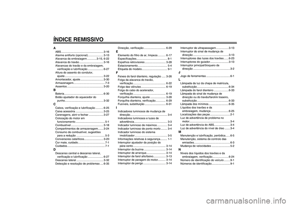 YAMAHA FJR1300A 2010  Manual de utilização (in Portuguese) ÍNDICE REMISSIVOAABS ....................................................... 3-16
Alarme antifurto (opcional) .................... 3-13
Alavanca da embraiagem ............ 3-15, 6-22
Alavanca do trav