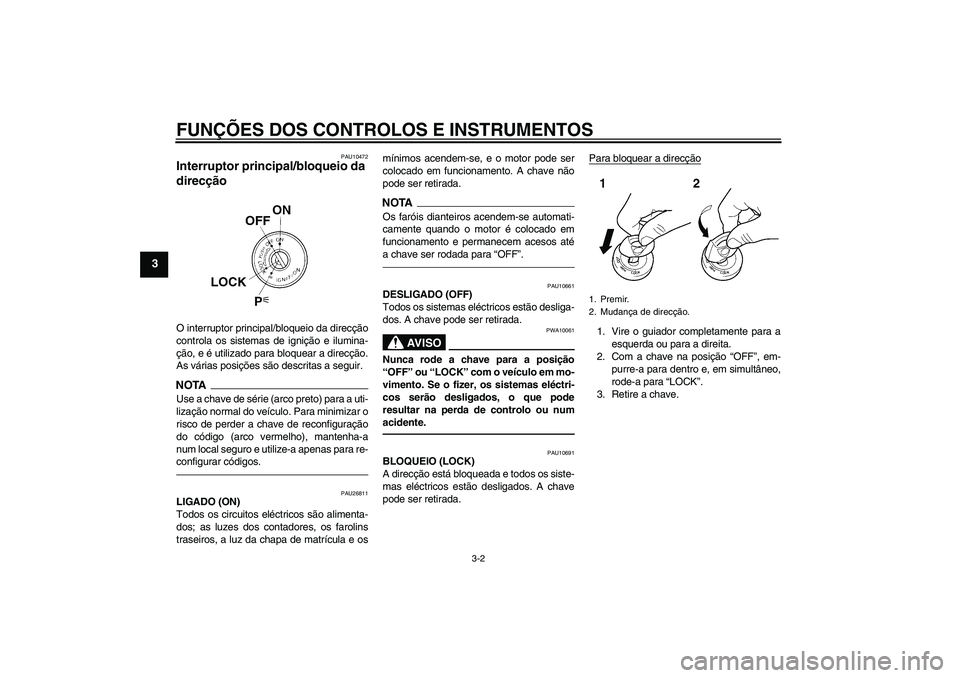 YAMAHA FJR1300A 2010 Manual de utilização (in Portuguese) FUNÇÕES DOS CONTROLOS E INSTRUMENTOS
3-2
3
PAU10472
Interruptor principal/bloqueio da
direcção O interruptor principal/bloqueio da direcção
controla os sistemas de ignição e ilumina-
ção, e YAMAHA FJR1300A 2010 Manual de utilização (in Portuguese) FUNÇÕES DOS CONTROLOS E INSTRUMENTOS
3-2
3
PAU10472
Interruptor principal/bloqueio da
direcção O interruptor principal/bloqueio da direcção
controla os sistemas de ignição e ilumina-
ção, e