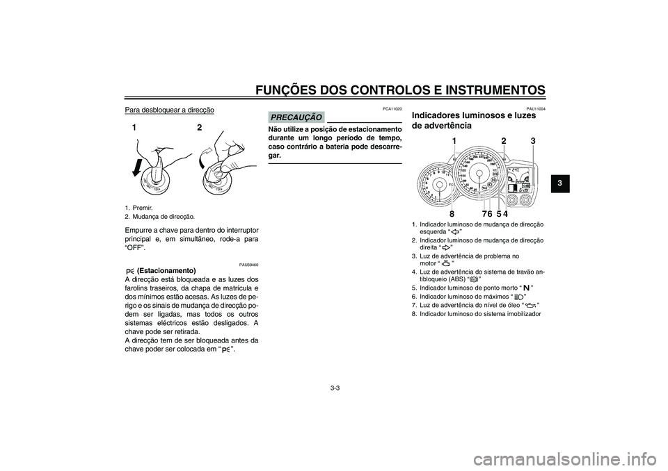 YAMAHA FJR1300A 2010 Manual de utilização (in Portuguese) FUNÇÕES DOS CONTROLOS E INSTRUMENTOS
3-3
3
Para desbloquear a direcçãoEmpurre a chave para dentro do interruptor
principal e, em simultâneo, rode-a para
“OFF”.
PAU39460
(Estacionamento)
A di YAMAHA FJR1300A 2010 Manual de utilização (in Portuguese) FUNÇÕES DOS CONTROLOS E INSTRUMENTOS
3-3
3
Para desbloquear a direcçãoEmpurre a chave para dentro do interruptor
principal e, em simultâneo, rode-a para
“OFF”.
PAU39460
(Estacionamento)
A di