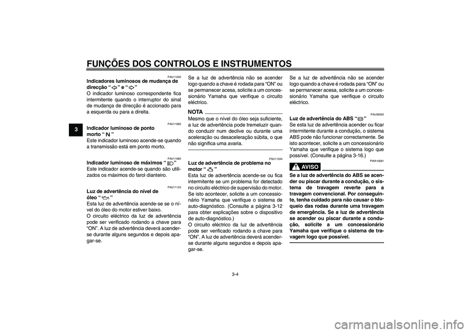 YAMAHA FJR1300A 2010 Manual de utilização (in Portuguese) FUNÇÕES DOS CONTROLOS E INSTRUMENTOS
3-4
3
PAU11030
Indicadores luminosos de mudança de
direcção“” e“”
O indicador luminoso correspondente fica
intermitente quando o interruptor do sina YAMAHA FJR1300A 2010 Manual de utilização (in Portuguese) FUNÇÕES DOS CONTROLOS E INSTRUMENTOS
3-4
3
PAU11030
Indicadores luminosos de mudança de
direcção“” e“”
O indicador luminoso correspondente fica
intermitente quando o interruptor do sina