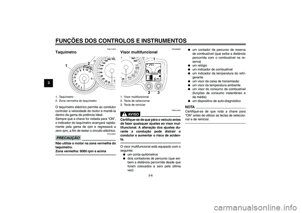 YAMAHA FJR1300A 2010 Manual de utilização (in Portuguese) FUNÇÕES DOS CONTROLOS E INSTRUMENTOS
3-6
3
PAU11872
Taquímetro O taquímetro eléctrico permite ao condutor
controlar a velocidade do motor e mantê-la
dentro da gama de potência ideal.
Sempre que YAMAHA FJR1300A 2010 Manual de utilização (in Portuguese) FUNÇÕES DOS CONTROLOS E INSTRUMENTOS
3-6
3
PAU11872
Taquímetro O taquímetro eléctrico permite ao condutor
controlar a velocidade do motor e mantê-la
dentro da gama de potência ideal.
Sempre que