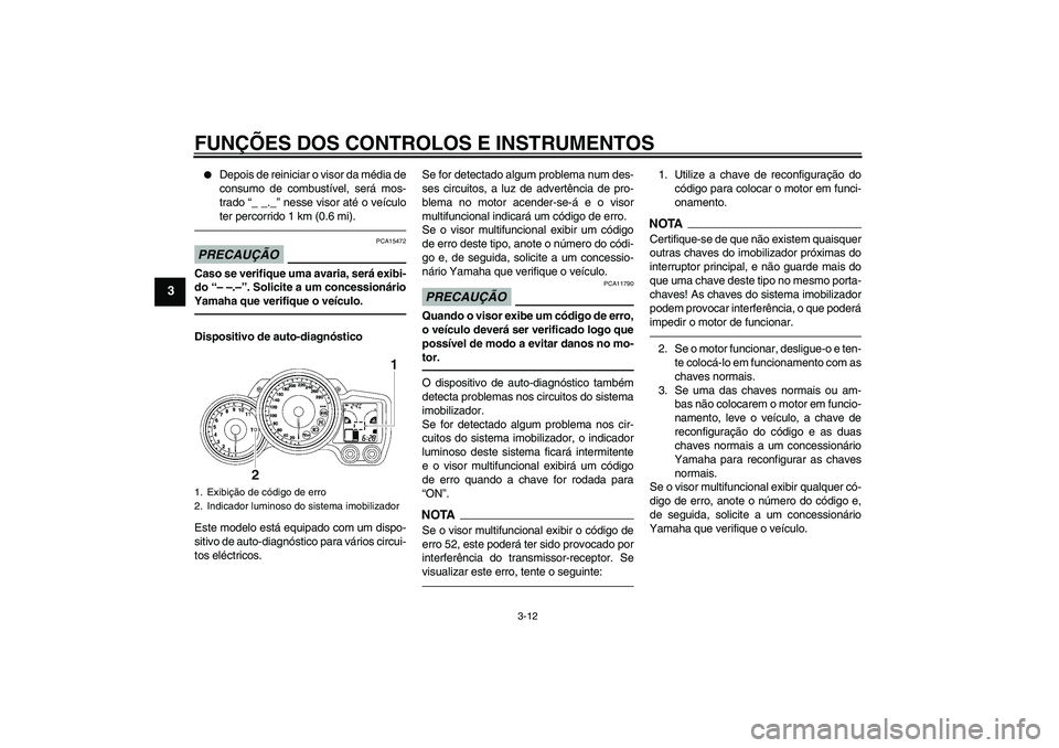 YAMAHA FJR1300A 2010  Manual de utilização (in Portuguese) FUNÇÕES DOS CONTROLOS E INSTRUMENTOS
3-12
3

Depois de reiniciar o visor da média de
consumo de combustível, será mos-
trado “_ _._” nesse visor até o veículo
ter percorrido 1 km (0.6 mi).