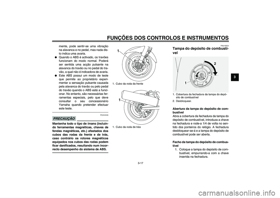 YAMAHA FJR1300A 2010  Manual de utilização (in Portuguese) FUNÇÕES DOS CONTROLOS E INSTRUMENTOS
3-17
3
mente, pode sentir-se uma vibração
na alavanca e no pedal, mas nada dis-
to indica uma avaria.

Quando o ABS é activado, os travões
funcionam do modo