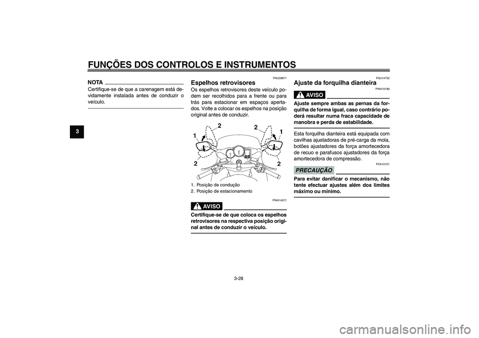 YAMAHA FJR1300A 2010 Manual de utilização (in Portuguese) FUNÇÕES DOS CONTROLOS E INSTRUMENTOS
3-28
3
NOTACertifique-se de que a carenagem está de-
vidamente instalada antes de conduzir o
veículo.
PAU39671
Espelhos retrovisores Os espelhos retrovisores d YAMAHA FJR1300A 2010 Manual de utilização (in Portuguese) FUNÇÕES DOS CONTROLOS E INSTRUMENTOS
3-28
3
NOTACertifique-se de que a carenagem está de-
vidamente instalada antes de conduzir o
veículo.
PAU39671
Espelhos retrovisores Os espelhos retrovisores d