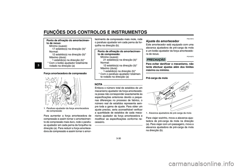 YAMAHA FJR1300A 2010 Manual de utilização (in Portuguese) FUNÇÕES DOS CONTROLOS E INSTRUMENTOS
3-30
3
Força amortecedora de compressão
Para aumentar a força amortecedora de
compressão e assim tornar o amortecimen-
to de compressão mais duro, rode o pa YAMAHA FJR1300A 2010 Manual de utilização (in Portuguese) FUNÇÕES DOS CONTROLOS E INSTRUMENTOS
3-30
3
Força amortecedora de compressão
Para aumentar a força amortecedora de
compressão e assim tornar o amortecimen-
to de compressão mais duro, rode o pa
