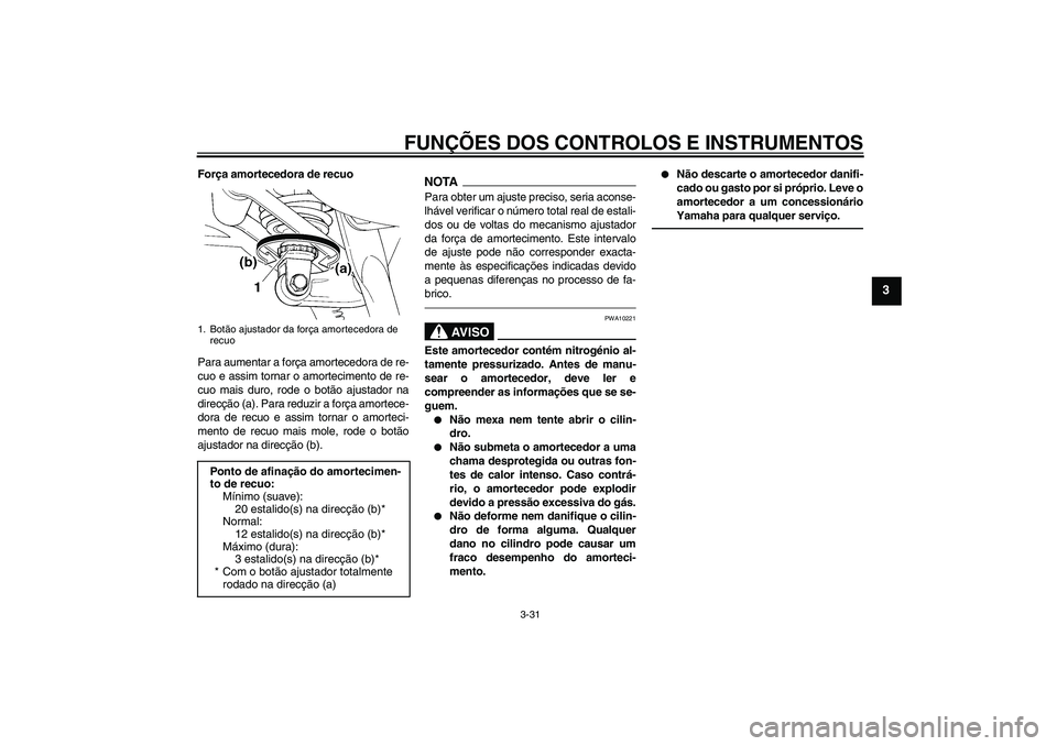 YAMAHA FJR1300A 2010 Manual de utilização (in Portuguese) FUNÇÕES DOS CONTROLOS E INSTRUMENTOS
3-31
3
Força amortecedora de recuo
Para aumentar a força amortecedora de re-
cuo e assim tornar o amortecimento de re-
cuo mais duro, rode o botão ajustador n YAMAHA FJR1300A 2010 Manual de utilização (in Portuguese) FUNÇÕES DOS CONTROLOS E INSTRUMENTOS
3-31
3
Força amortecedora de recuo
Para aumentar a força amortecedora de re-
cuo e assim tornar o amortecimento de re-
cuo mais duro, rode o botão ajustador n
