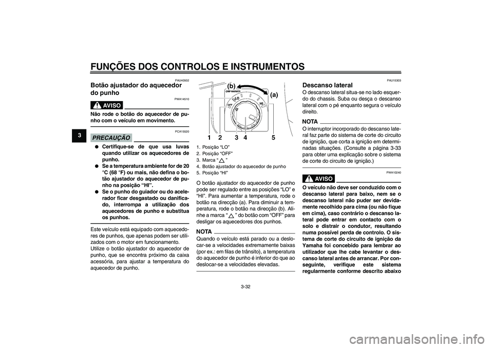 YAMAHA FJR1300A 2010 Manual de utilização (in Portuguese) FUNÇÕES DOS CONTROLOS E INSTRUMENTOS
3-32
3
PAU40502
Botão ajustador do aquecedor
do punho
AV I S O
PWA14510
Não rode o botão do aquecedor de pu-
nho com o veículo em movimento.PRECAUÇÃO
PCA YAMAHA FJR1300A 2010 Manual de utilização (in Portuguese) FUNÇÕES DOS CONTROLOS E INSTRUMENTOS
3-32
3
PAU40502
Botão ajustador do aquecedor
do punho
AV I S O
PWA14510
Não rode o botão do aquecedor de pu-
nho com o veículo em movimento.PRECAUÇÃO
PCA