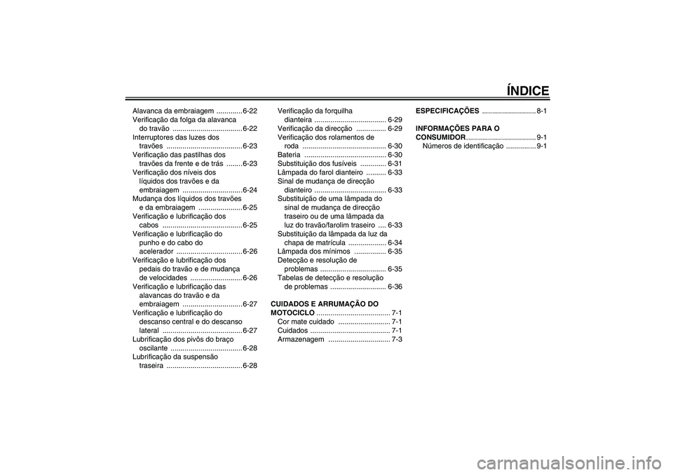 YAMAHA FJR1300A 2010  Manual de utilização (in Portuguese) ÍNDICE
Alavanca da embraiagem  ............. 6-22
Verificação da folga da alavanca 
do travão ................................... 6-22
Interruptores das luzes dos 
travões .......................