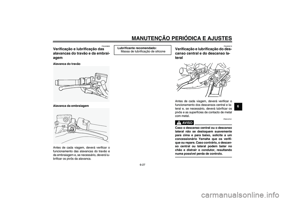 YAMAHA FJR1300A 2010  Manual de utilização (in Portuguese) MANUTENÇÃO PERIÓDICA E AJUSTES
6-27
6
PAU43600
Verificação e lubrificação das 
alavancas do travão e da embrai-
agem Alavanca do travão
Alavanca da embraiagem
Antes de cada viagem, deverá ve