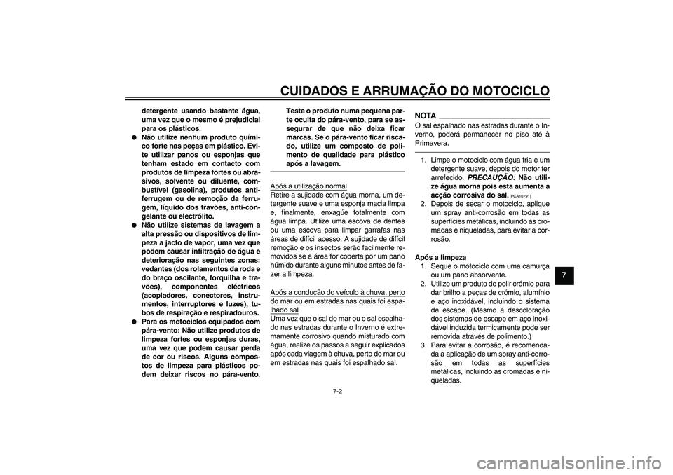 YAMAHA FJR1300A 2010  Manual de utilização (in Portuguese) CUIDADOS E ARRUMAÇÃO DO MOTOCICLO
7-2
7
detergente usando bastante água,
uma vez que o mesmo é prejudicial
para os plásticos.

Não utilize nenhum produto quími-
co forte nas peças em plástic