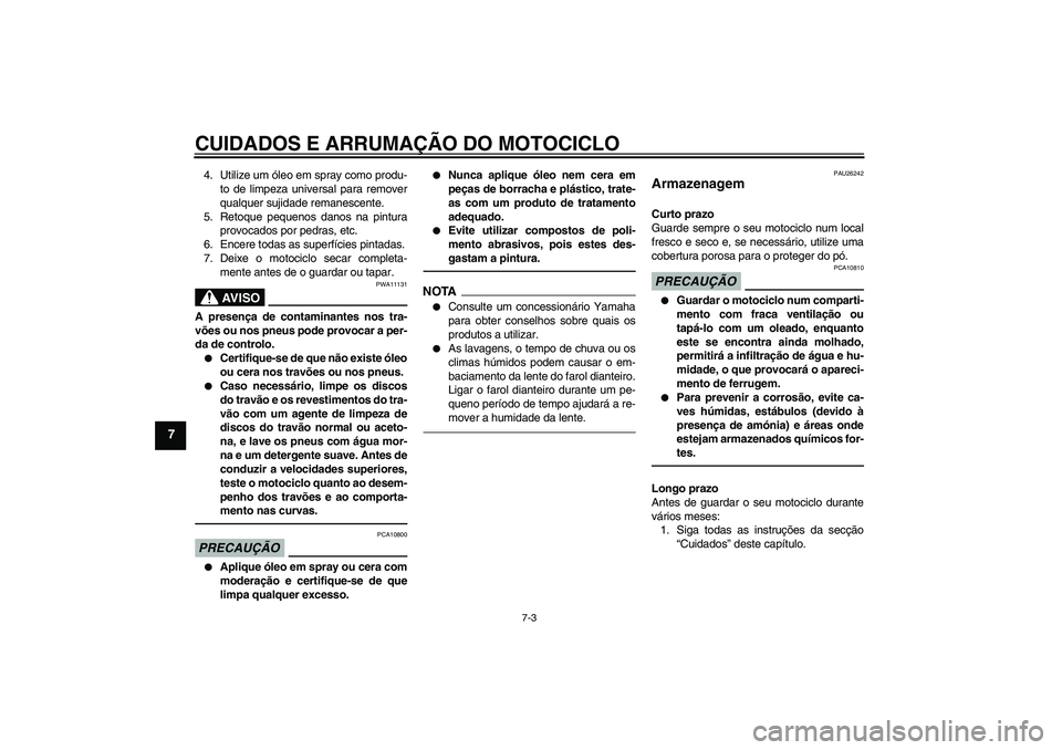 YAMAHA FJR1300A 2010  Manual de utilização (in Portuguese) CUIDADOS E ARRUMAÇÃO DO MOTOCICLO
7-3
7
4. Utilize um óleo em spray como produ-
to de limpeza universal para remover
qualquer sujidade remanescente.
5. Retoque pequenos danos na pintura
provocados 