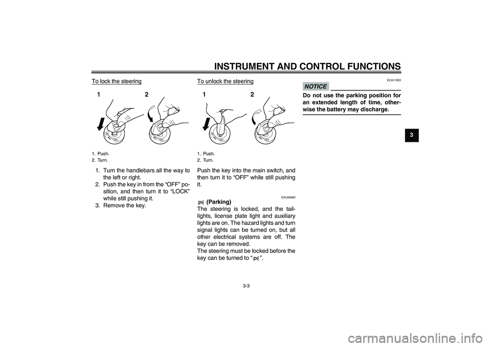 YAMAHA FJR1300A 2009 User Guide INSTRUMENT AND CONTROL FUNCTIONS
3-3
3 To lock the steering
1. Turn the handlebars all the way to
the left or right.
2. Push the key in from the “OFF” po-
sition, and then turn it to “LOCK”
wh