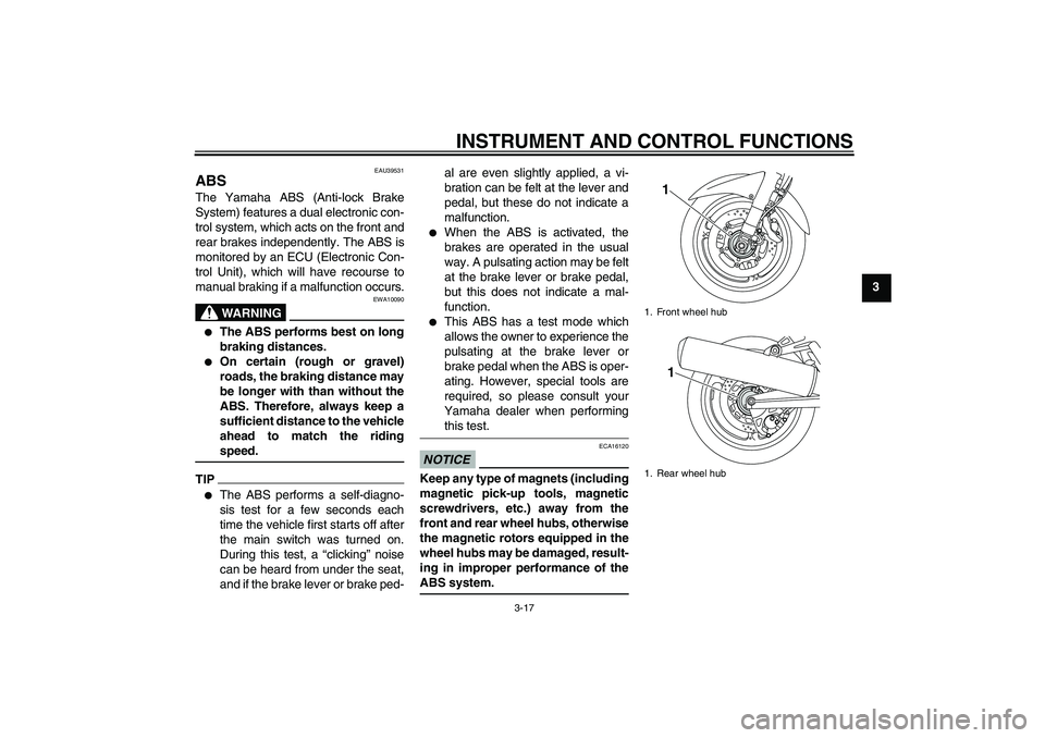 YAMAHA FJR1300A 2009  Owners Manual INSTRUMENT AND CONTROL FUNCTIONS
3-17
3
EAU39531
ABS The Yamaha ABS (Anti-lock Brake
System) features a dual electronic con-
trol system, which acts on the front and
rear brakes independently. The ABS