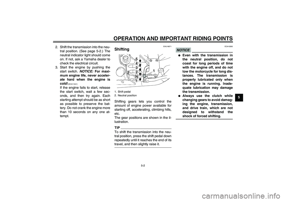 YAMAHA FJR1300A 2009 Workshop Manual OPERATION AND IMPORTANT RIDING POINTS
5-2
5 2. Shift the transmission into the neu-
tral position. (See page 5-2.) The
neutral indicator light should come
on. If not, ask a Yamaha dealer to
check the 