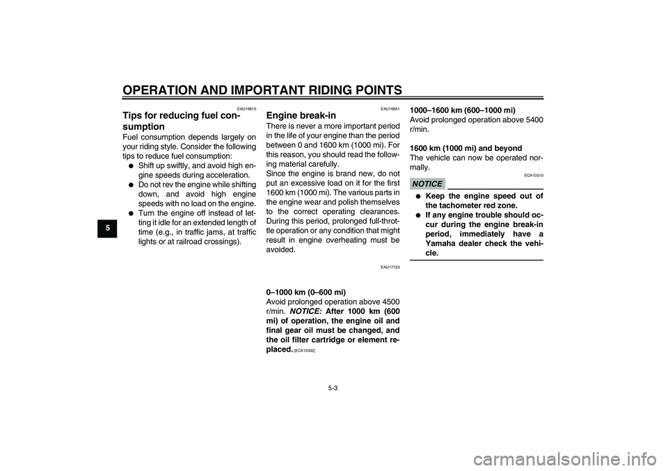 YAMAHA FJR1300A 2009  Owners Manual OPERATION AND IMPORTANT RIDING POINTS
5-3
5
EAU16810
Tips for reducing fuel con-
sumption Fuel consumption depends largely on
your riding style. Consider the following
tips to reduce fuel consumption: