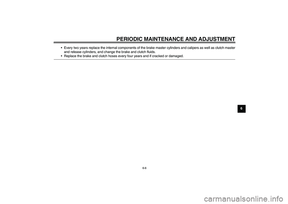 YAMAHA FJR1300A 2009 Repair Manual PERIODIC MAINTENANCE AND ADJUSTMENT
6-6
6 Every two years replace the internal components of the brake master cylinders and calipers as well as clutch master
and release cylinders, and change the bra YAMAHA FJR1300A 2009 Repair Manual PERIODIC MAINTENANCE AND ADJUSTMENT
6-6
6 Every two years replace the internal components of the brake master cylinders and calipers as well as clutch master
and release cylinders, and change the bra