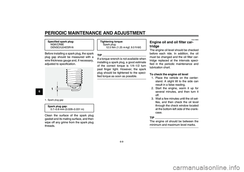YAMAHA FJR1300A 2009  Owners Manual PERIODIC MAINTENANCE AND ADJUSTMENT
6-9
6Before installing a spark plug, the spark
plug gap should be measured with a
wire thickness gauge and, if necessary,
adjusted to specification.
Clean the surfa