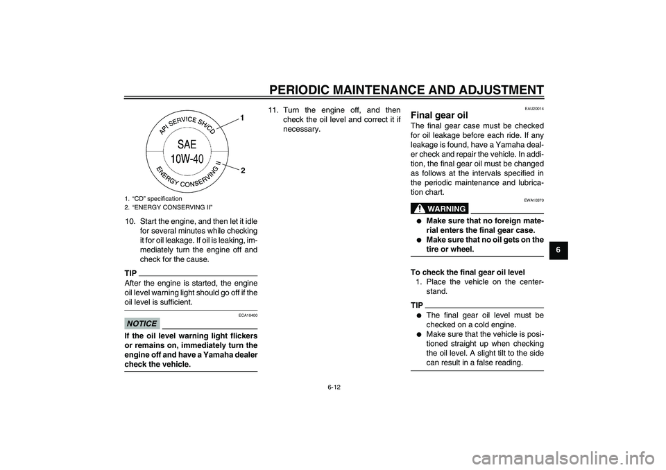 YAMAHA FJR1300A 2009 Repair Manual PERIODIC MAINTENANCE AND ADJUSTMENT
6-12
6 10. Start the engine, and then let it idle
for several minutes while checking
it for oil leakage. If oil is leaking, im-
mediately turn the engine off and
ch YAMAHA FJR1300A 2009 Repair Manual PERIODIC MAINTENANCE AND ADJUSTMENT
6-12
6 10. Start the engine, and then let it idle
for several minutes while checking
it for oil leakage. If oil is leaking, im-
mediately turn the engine off and
ch